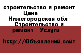 строительство и ремонт › Цена ­ 1 000 - Нижегородская обл. Строительство и ремонт » Услуги   